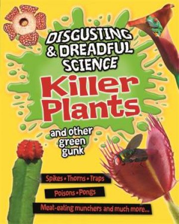 Disgusting and Dreadful Science: Killer Plants and Other Green Gunk by Anna Claybourne