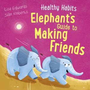 Healthy Habits: Elephant's Guide to Making Friends by Lisa Edwards & Sian Roberts