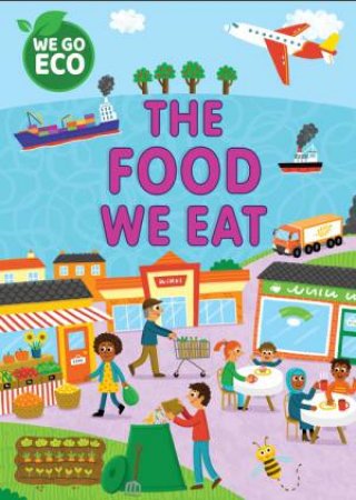 WE GO ECO: The Food We Eat by Katie Woolley & Sophie Foster