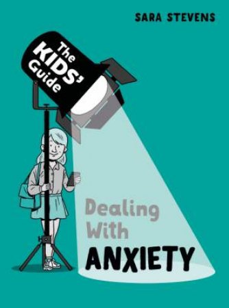 The Kids' Guide: Dealing With Anxiety by Sara Stevens & Scott Garrett