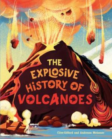 The Explosive History of Volcanoes by Clive Gifford