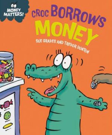 Money Matters: Croc Borrows Money by Sue Graves & Trevor Dunton