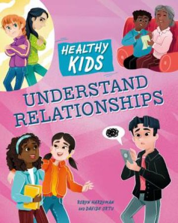 Healthy Kids: Understand Relationships by Robyn Hardyman & Davide Ortu