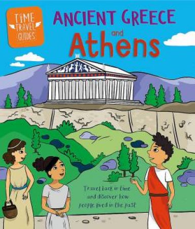 Time Travel Guides: Ancient Greeks and Athens by Sarah Ridley