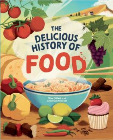 The Delicious History of Food by Clive Gifford & Andressa Meissner