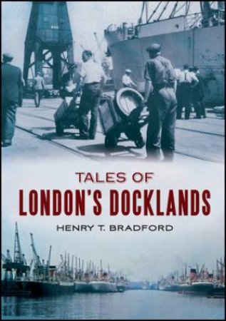 Tales of London's Docklands by Henry T. Bradford
