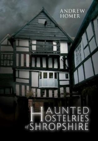 Haunted Hostelries of Shropshire by Andrew Homer
