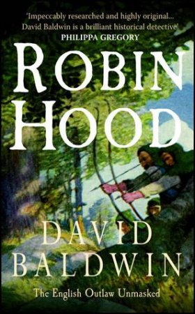 Robin Hood: The English Outlaw Unmasked by David Baldwin