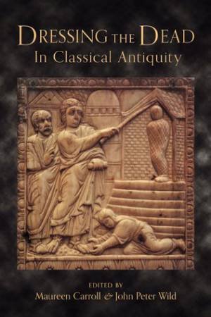 Dressing the Dead in Classical Antiquity by Maureen Carroll