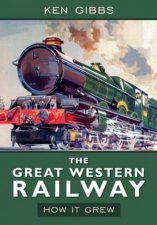 The Great Western Railway How it Grew
