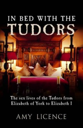 In Bed With The Tudors by Amy Licence