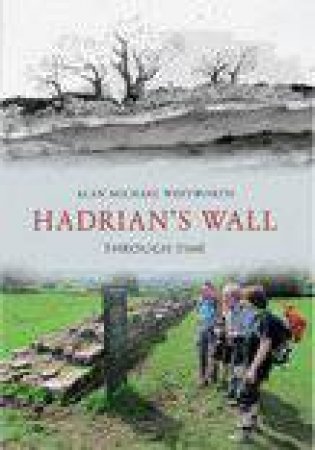 Hadrian's Wall Through Time by Alan Whitworth