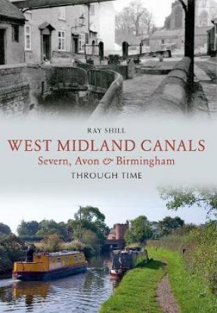West Midland Canals Through Time by Ray Shill