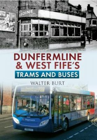 Dunfermline & West Fife's Trams & Buses by Walter Burt