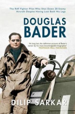 Douglas Bader by Dilip Sarkar