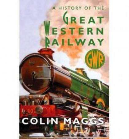History of the Great Western Railway by Colin G. Maggs