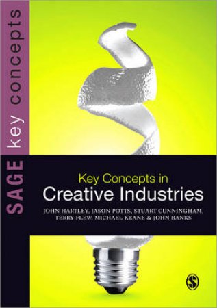 Key Concepts in Creative Industries by John Hartley & Jason Potts & Stuart Cunningham & Terry Flew & Michael Keane