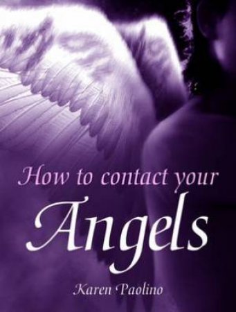 How to Contact Your Angels by KAREN PAOLINO