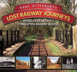 Paul Atterbury's Lost Railway Journeys by PAUL ATTERBURY