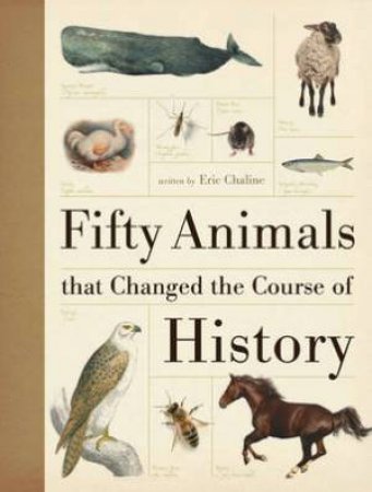 Fifty Animals That Changed the Course of History by ERIC CHALINE