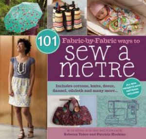 101 Fabric-by-Fabric Ways to Sew a Metre by REBECCA YAKER