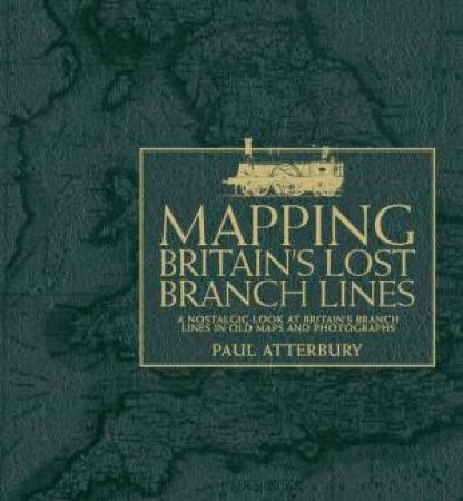 Mapping Britain's Lost Branch Lines by PAUL ATTERBURY