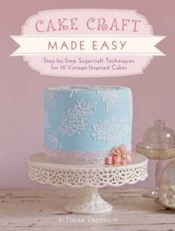Cake Craft Made Easy by FIONA PEARCE