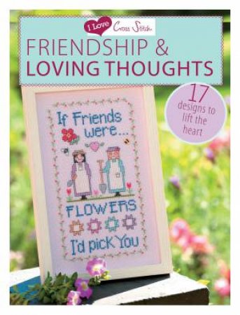 I Love Cross Stitch ? Friendship and Loving Thoughts by D AND C EDITORS