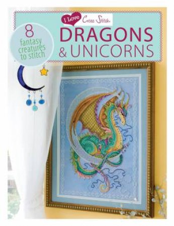 I Love Cross Stitch ? Dragons and Unicorns by D AND C EDITORS