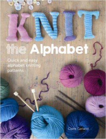 Knit the Alphabet by CLAIRE GARLAND