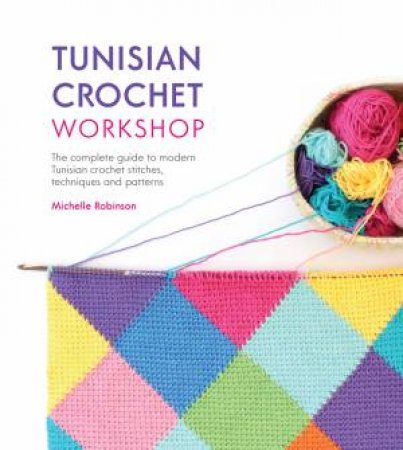 Tunisian Crochet Workshop by Michelle Robinson