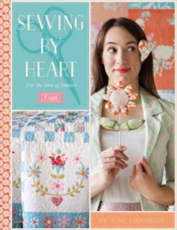 Tilda Sewing By Heart: For The Love Of Fabrics by Tone Finnanger