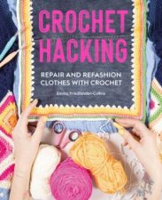 Crochet Hacking Repair And Refashion Your Clothes With Crochet