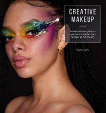 Creative MakeUp A StepByStep Guide To Expressive Makeup From Fantasy To Full Illusion
