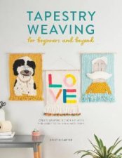 Tapestry Weaving For Beginners And Beyond Create Graphic Woven Art With This Guide To Painting With Yarn