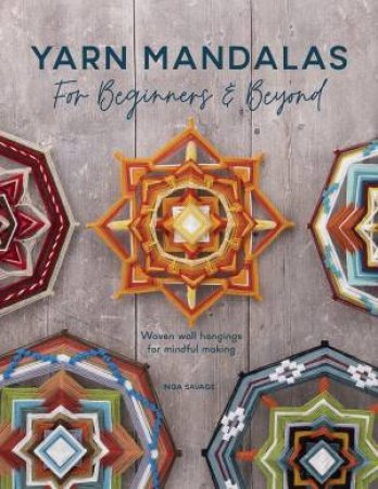 Yarn Mandalas For Beginners And Beyond: Weave Yarn Mandalas For Mindful Meditation