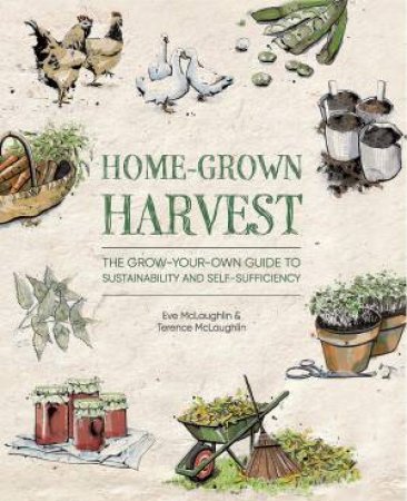 Home-Grown Harvest: The Grow-Your-Own Guide To Sustainability And Self-Sufficiency by Eve McLaughlin & Terence McLaughlin