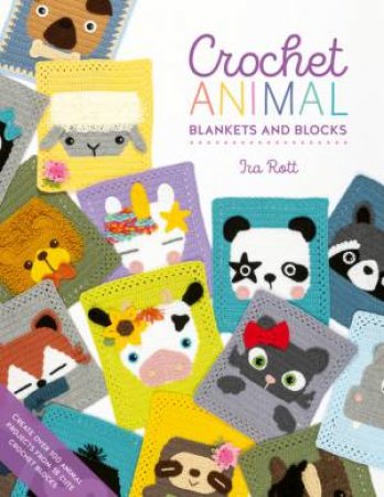 Crochet Animal Blankets And Blocks: Create Over 100 Animal Projects From 18 Cute Crochet Blocks by Ira Rott