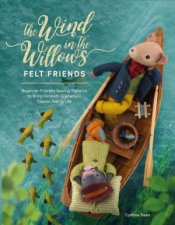 Wind In The Willows Felt Friends BeginnerFriendly Sewing Patterns To Bring Kenneth Grahames Classic To Life