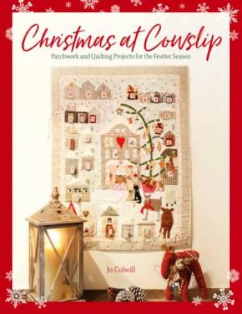 Christmas At Cowslip: Christmas Sewing And Quilting Projects For The Festive Season by Jo Colwill