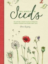Magic of Seeds The NatureLovers Guide to Growing Garden Flowers and Herbs from Seed