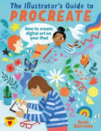 Illustrator's Guide to Procreate: How to Make Digital Art on Your iPad by RUTH BURROWS