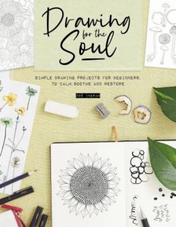 Drawing for the Soul: Simple Drawing Projects for Beginners, to Calm, Soothe and Restore by ZOE INGRAM