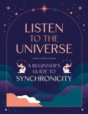 Listen to the Universe A Beginners Guide to Synchronicity