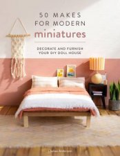 50 Makes for Modern Miniatures Decorate and Furnish your DIY Doll House