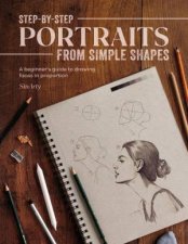 StepbyStep Portraits from Simple Shapes A Beginners Guide to Drawing Faces and Figures in Proportion