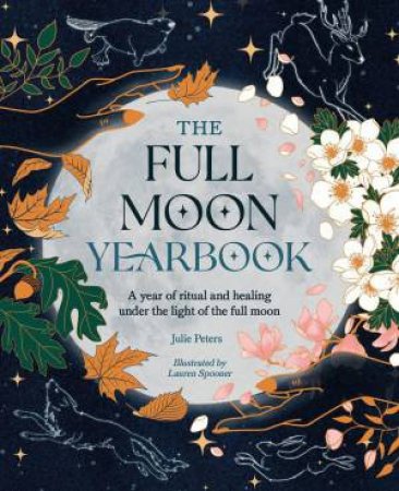Full Moon Yearbook: A Year of Ritual and Healing Under the Light of the Full Moon by JULIE PETERS