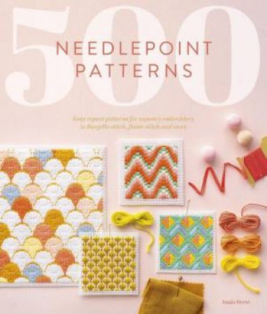500 Needlepoint Patterns: Easy repeat patterns for tapestry embroidery in Bargello stitch, flame stitch and more by ANAIS HERVE