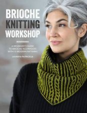 Brioche Knitting Workshop A beginners guide to brioche techniques with 15 modern patterns
