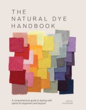 Natural Dyeing Bible A Comprehensive Guide to Dyeing with Plants for Beginners and Beyond